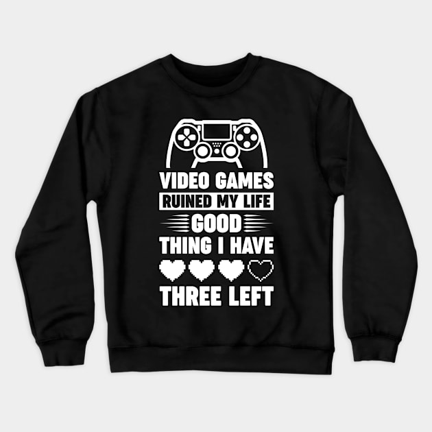 Video games ruined my life good thing I have 3 left Crewneck Sweatshirt by Arish Van Designs